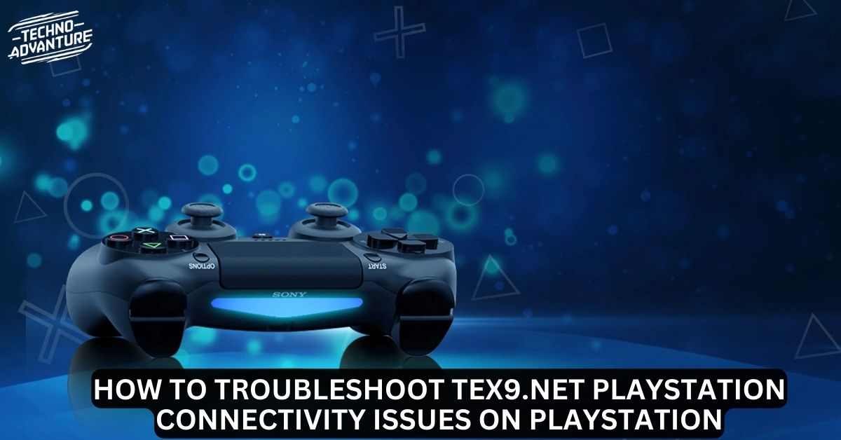 HOW TO TROUBLESHOOT TEX9.NET PLAYSTATION CONNECTIVITY ISSUES ON PLAYSTATION