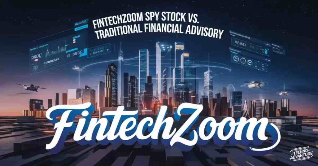 Fintechzoom Spy Stock vs. Traditional Financial Advisory